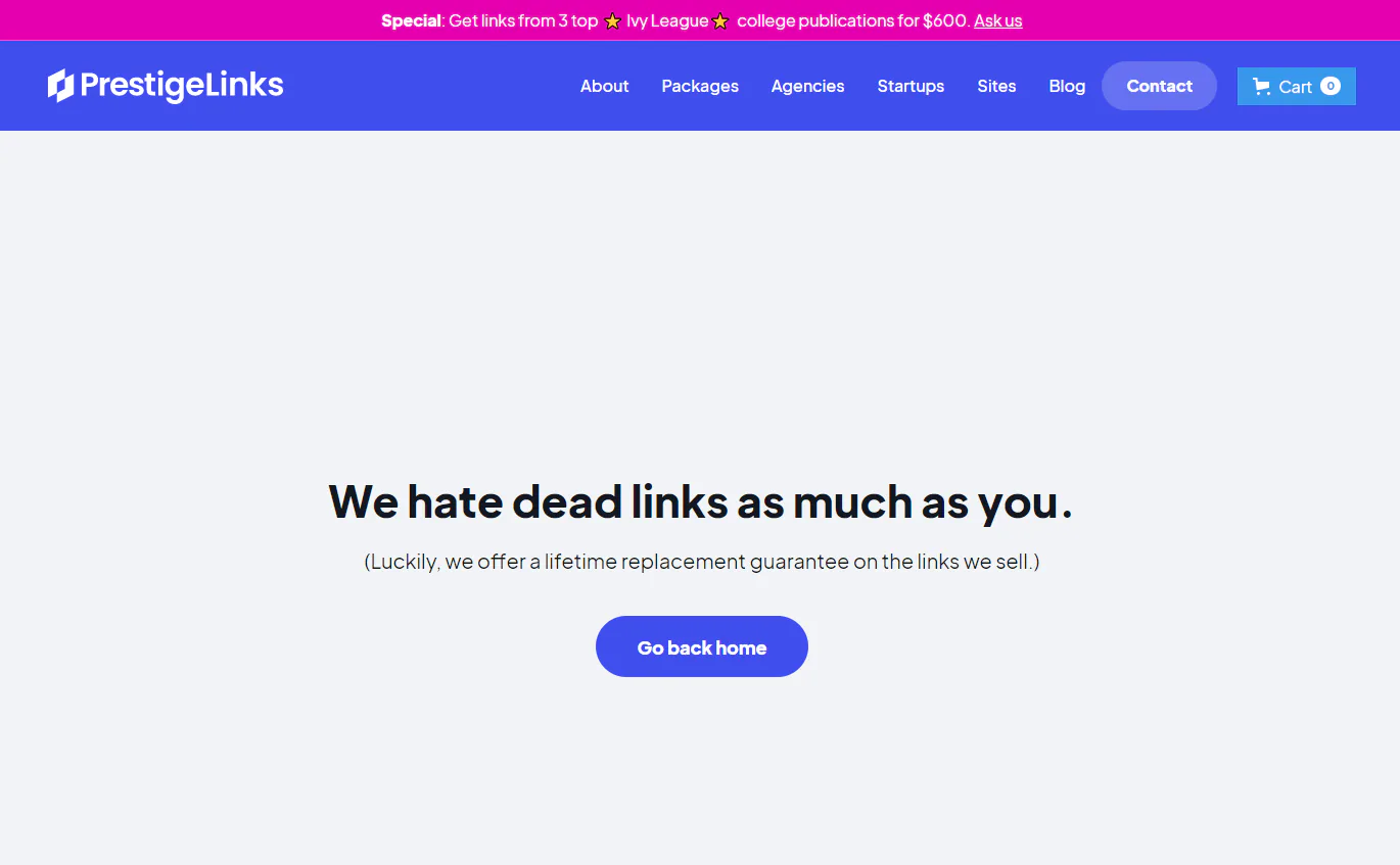 A 404 page on our website reads "We hate dead links as much as you. (Luckily, we offer a lifetime replacement guarantee on the links we sell.)"